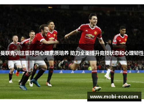 曼联青训注重球员心理素质培养 助力全面提升竞技状态和心理韧性