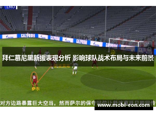 拜仁慕尼黑新援表现分析 影响球队战术布局与未来前景