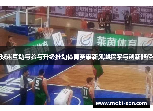 球迷互动与参与升级推动体育赛事新风潮探索与创新路径