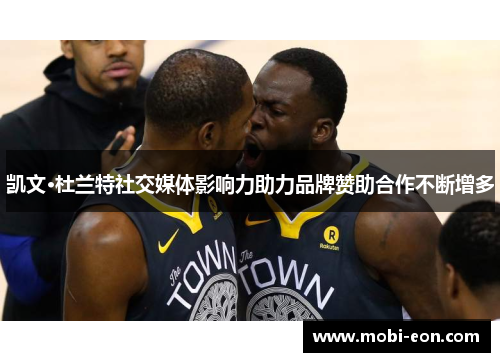 凯文·杜兰特社交媒体影响力助力品牌赞助合作不断增多