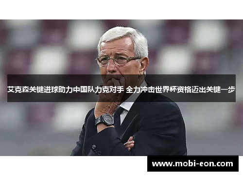 艾克森关键进球助力中国队力克对手 全力冲击世界杯资格迈出关键一步