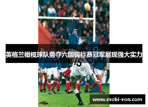 英格兰橄榄球队勇夺六国锦标赛冠军展现强大实力