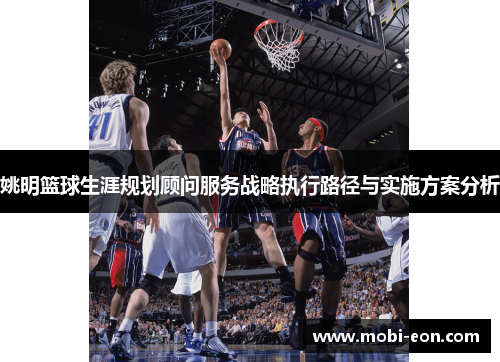 姚明篮球生涯规划顾问服务战略执行路径与实施方案分析
