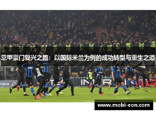 意甲豪门复兴之路：以国际米兰为例的成功转型与重生之道