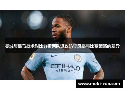 曼城与皇马战术对比分析两队进攻防守风格与比赛策略的差异