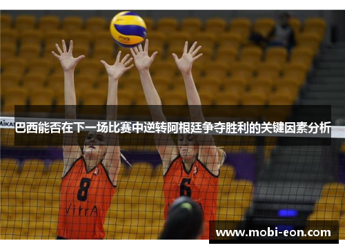 巴西能否在下一场比赛中逆转阿根廷争夺胜利的关键因素分析