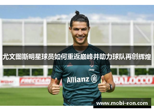 尤文图斯明星球员如何重返巅峰并助力球队再创辉煌