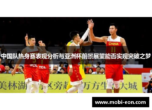 中国队热身赛表现分析与亚洲杯前景展望能否实现突破之梦