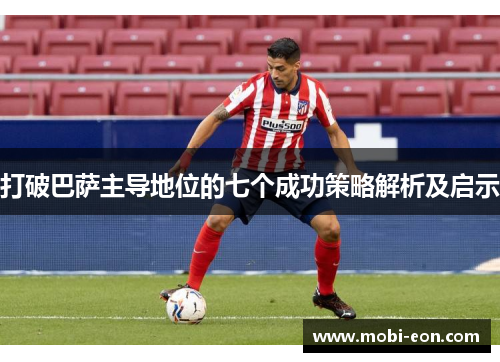 打破巴萨主导地位的七个成功策略解析及启示
