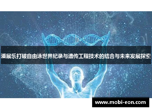 潘展乐打破自由泳世界纪录与遗传工程技术的结合与未来发展探索