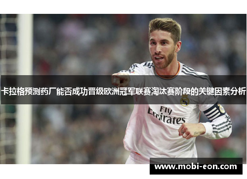 卡拉格预测药厂能否成功晋级欧洲冠军联赛淘汰赛阶段的关键因素分析