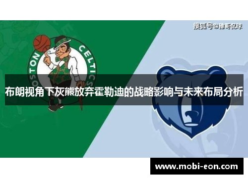 布朗视角下灰熊放弃霍勒迪的战略影响与未来布局分析