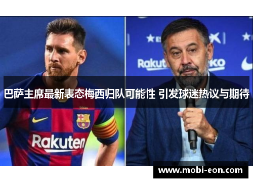 巴萨主席最新表态梅西归队可能性 引发球迷热议与期待