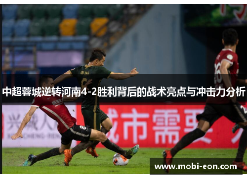 中超蓉城逆转河南4-2胜利背后的战术亮点与冲击力分析