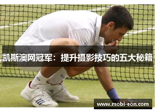 凯斯澳网冠军：提升摄影技巧的五大秘籍