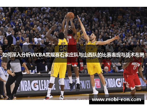 如何深入分析WCBA常规赛石家庄队与山西队的比赛表现与战术布局