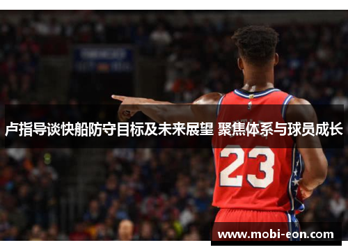卢指导谈快船防守目标及未来展望 聚焦体系与球员成长