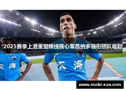 2025赛季上港重塑锋线核心莱昂纳多领衔团队崛起