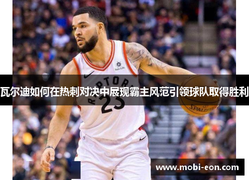 瓦尔迪如何在热刺对决中展现霸主风范引领球队取得胜利