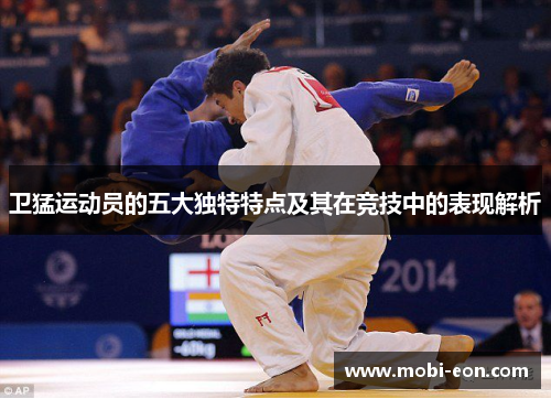 卫猛运动员的五大独特特点及其在竞技中的表现解析