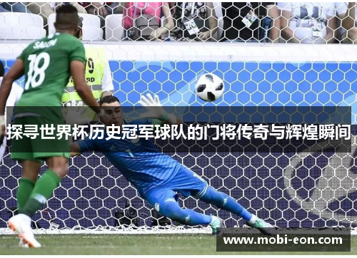 探寻世界杯历史冠军球队的门将传奇与辉煌瞬间