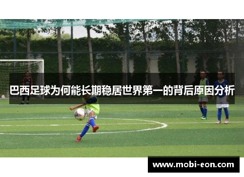 巴西足球为何能长期稳居世界第一的背后原因分析