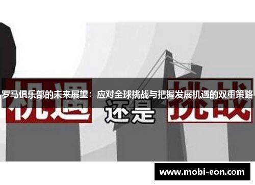 罗马俱乐部的未来展望：应对全球挑战与把握发展机遇的双重策略
