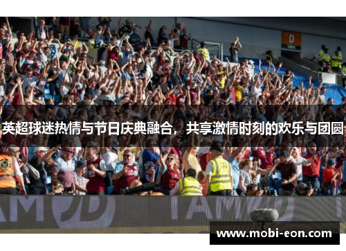 英超球迷热情与节日庆典融合，共享激情时刻的欢乐与团圆