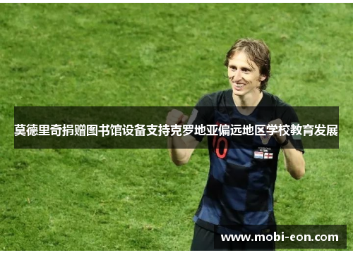 莫德里奇捐赠图书馆设备支持克罗地亚偏远地区学校教育发展