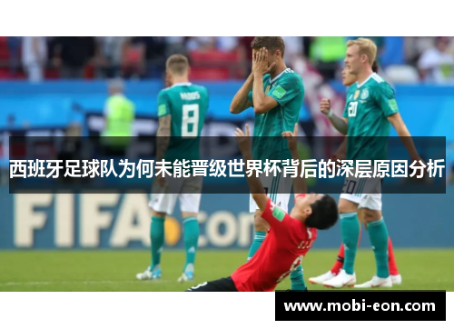 西班牙足球队为何未能晋级世界杯背后的深层原因分析