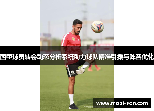 西甲球员转会动态分析系统助力球队精准引援与阵容优化