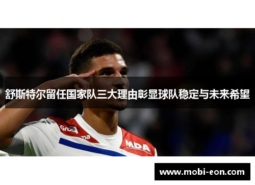 舒斯特尔留任国家队三大理由彰显球队稳定与未来希望
