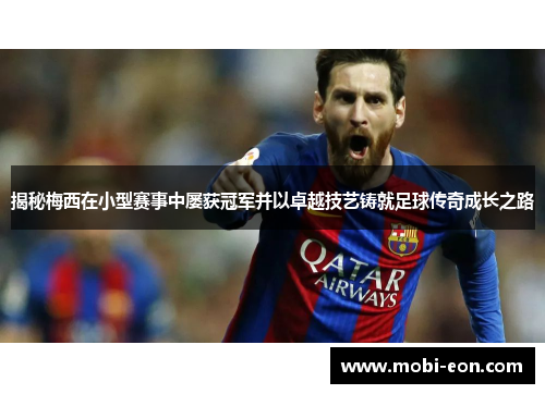揭秘梅西在小型赛事中屡获冠军并以卓越技艺铸就足球传奇成长之路